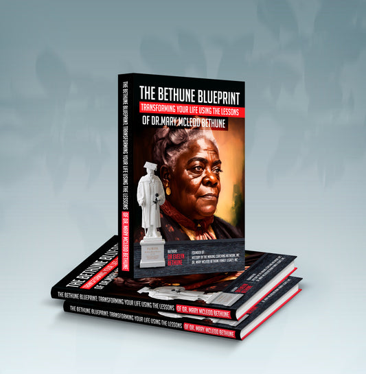 The Bethune Blueprint Transforming Your Life Using the Lessons of Dr. Mary McLeod Bethune